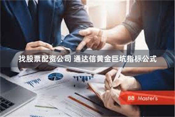 找股票配资公司 通达信黄金巨坑指标公式