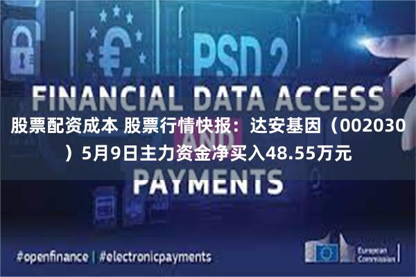 股票配资成本 股票行情快报：达安基因（002030）5月9日主力资金净买入48.55万元