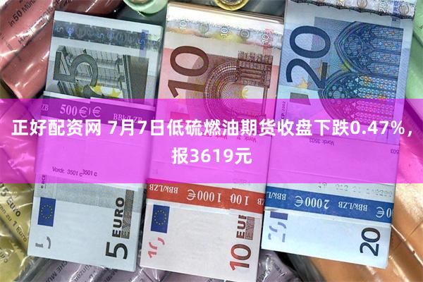 正好配资网 7月7日低硫燃油期货收盘下跌0.47%，报3619元