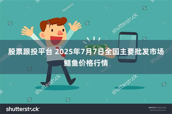 股票跟投平台 2025年7月7日全国主要批发市场鲳鱼价格行情