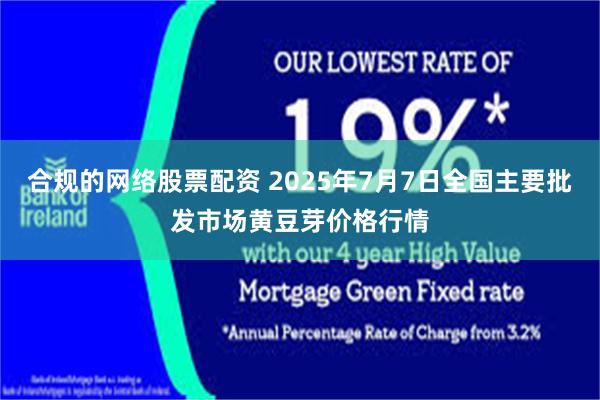合规的网络股票配资 2025年7月7日全国主要批发市场黄豆芽价格行情