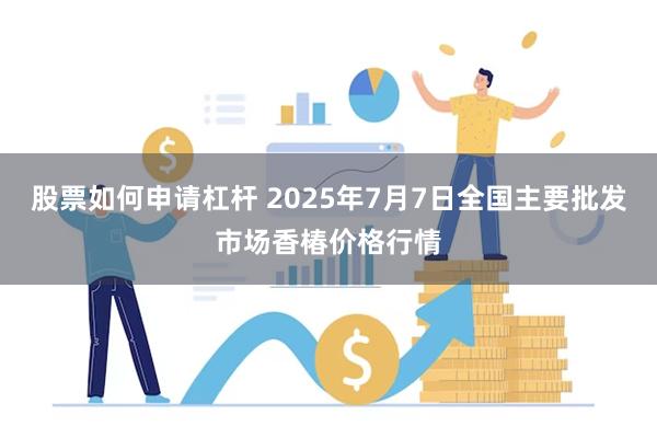股票如何申请杠杆 2025年7月7日全国主要批发市场香椿价格行情