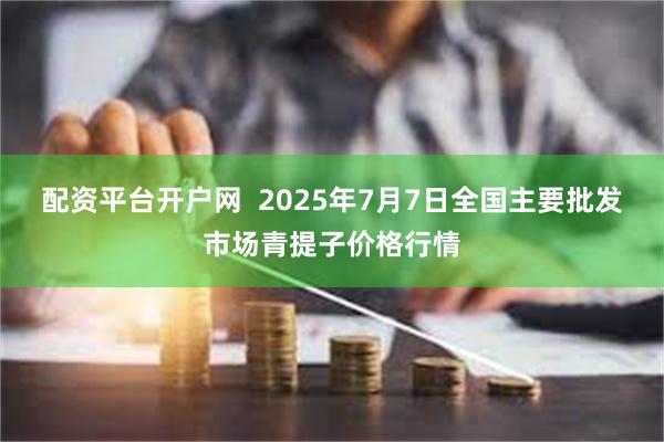 配资平台开户网  2025年7月7日全国主要批发市场青提子价格行情