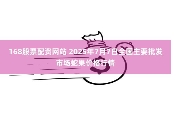 168股票配资网站 2025年7月7日全国主要批发市场蛇果价格行情