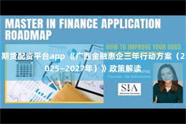 期货配资平台app 《广西金融惠企三年行动方案（2025—2