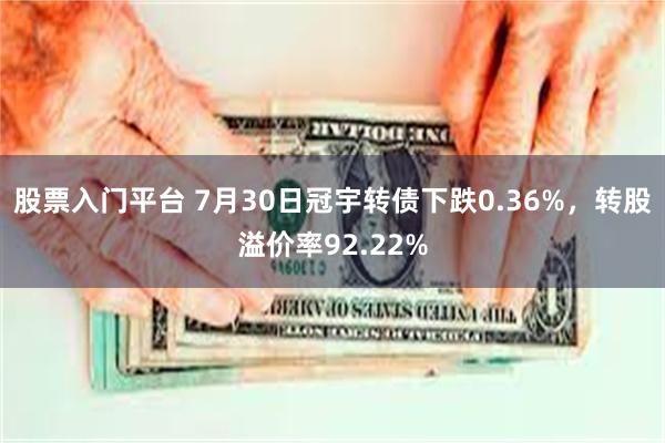 股票入门平台 7月30日冠宇转债下跌0.36%，转股溢价率9