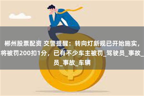 郴州股票配资 交警提醒：转向灯新规已开始施实，违章将被罚20