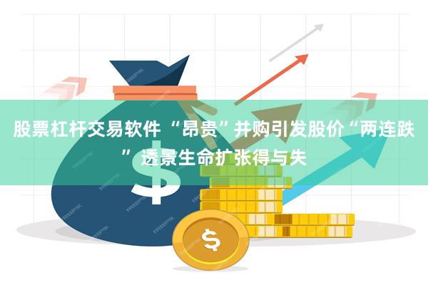 股票杠杆交易软件 “昂贵”并购引发股价“两连跌” 透景生命扩