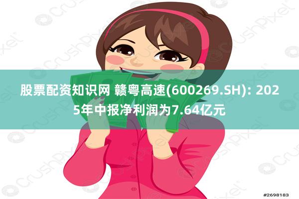 股票配资知识网 赣粤高速(600269.SH): 2025年