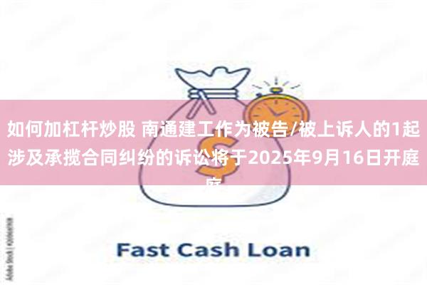如何加杠杆炒股 南通建工作为被告/被上诉人的1起涉及承揽合同