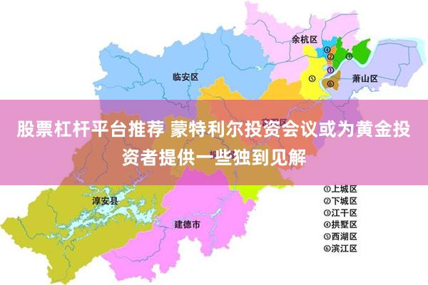 股票杠杆平台推荐 蒙特利尔投资会议或为黄金投资者提供一些独到见解