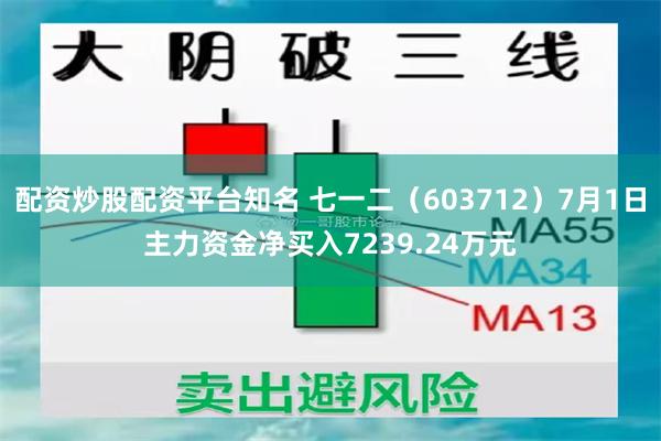 配资炒股配资平台知名 七一二（603712）7月1日主力资金净买入7239.24万元