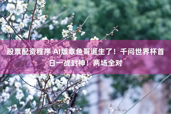 股票配资程序 AI版章鱼哥诞生了!千问世界杯首日一战封神!两场全对