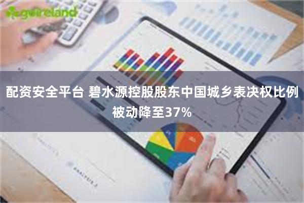 配资安全平台 碧水源控股股东中国城乡表决权比例被动降至37%