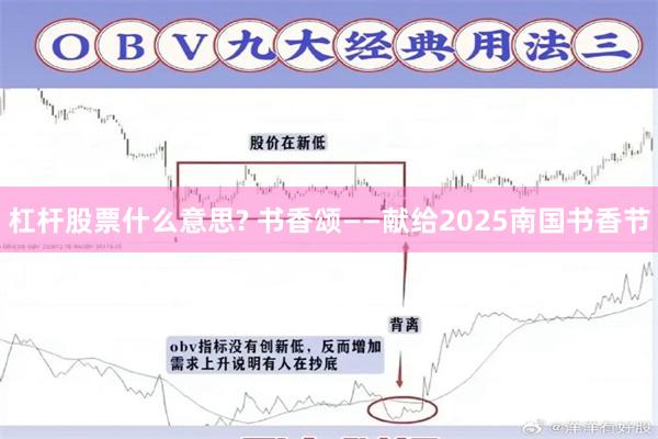 杠杆股票什么意思? 书香颂——献给2025南国书香节