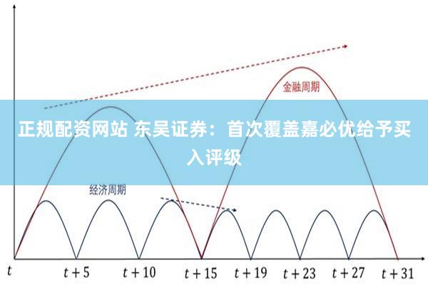 正规配资网站 东吴证券：首次覆盖嘉必优给予买入评级