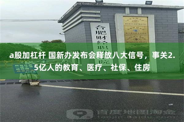 a股加杠杆 国新办发布会释放八大信号，事关2.5亿人的教育、医疗、社保、住房