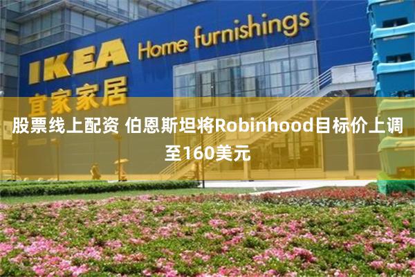 股票线上配资 伯恩斯坦将Robinhood目标价上调至160美元