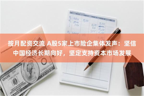 按月配资交流 A股5家上市险企集体发声：坚信中国经济长期向好，坚定支持资本市场发展