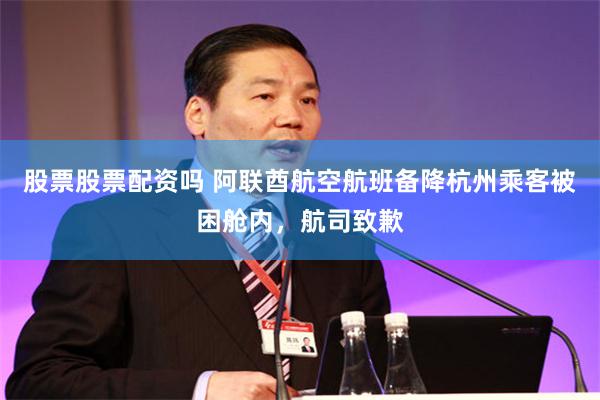 股票股票配资吗 阿联酋航空航班备降杭州乘客被困舱内，航司致歉