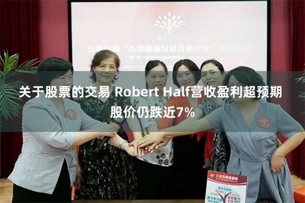 关于股票的交易 Robert Half营收盈利超预期 股价仍跌近7%