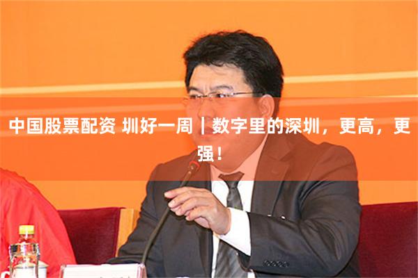 中国股票配资 圳好一周｜数字里的深圳，更高，更强！