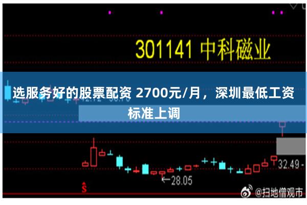 选服务好的股票配资 2700元/月，深圳最低工资标准上调