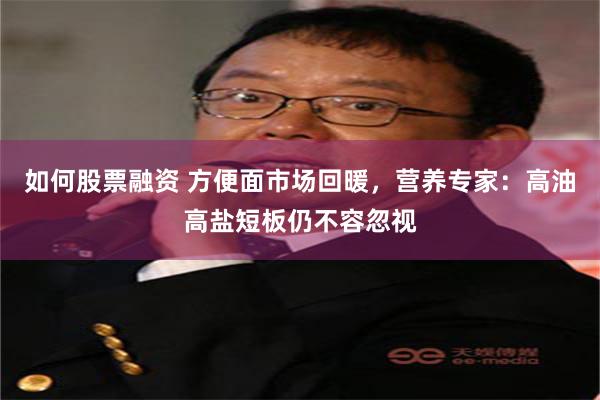 如何股票融资 方便面市场回暖，营养专家：高油高盐短板仍不容忽视