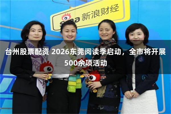 台州股票配资 2026东莞阅读季启动，全市将开展500余项活动