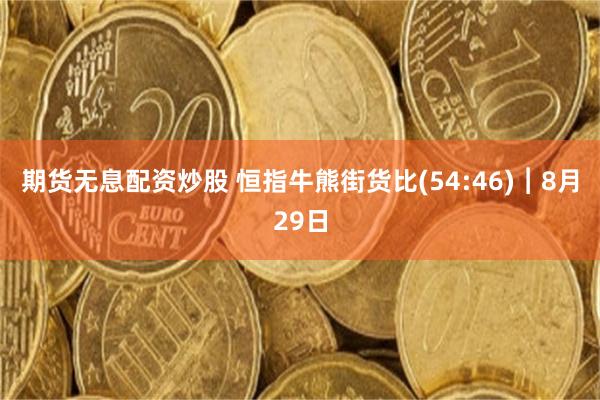 期货无息配资炒股 恒指牛熊街货比(54:46)︱8月29日