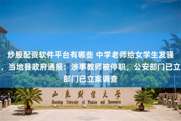 炒股配资软件平台有哪些 中学老师给女学生发骚扰信息，当地县政府通报：涉事教师被停职，公安部门已立案调查