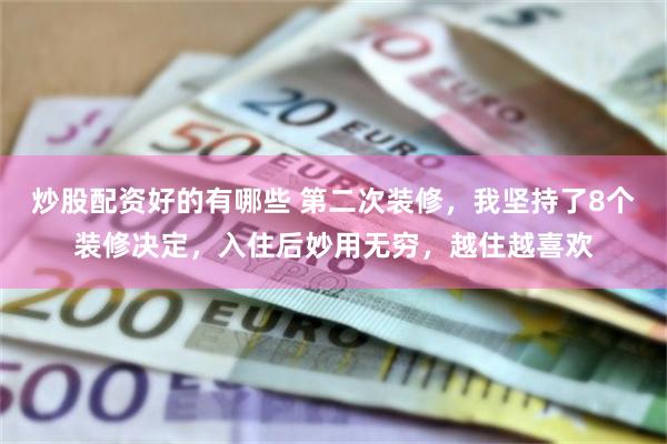 炒股配资好的有哪些 第二次装修，我坚持了8个装修决定，入住后妙用无穷，越住越喜欢