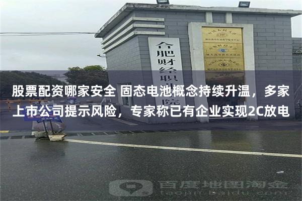 股票配资哪家安全 固态电池概念持续升温，多家上市公司提示风险，专家称已有企业实现2C放电