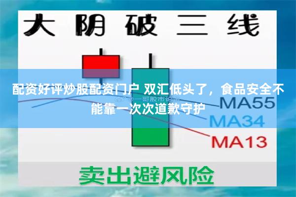 配资好评炒股配资门户 双汇低头了，食品安全不能靠一次次道歉守护