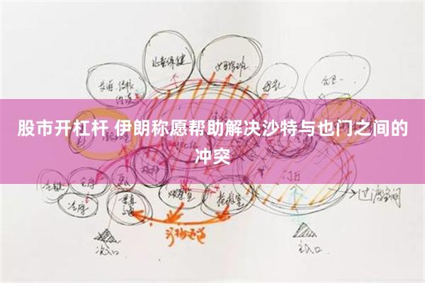 股市开杠杆 伊朗称愿帮助解决沙特与也门之间的冲突